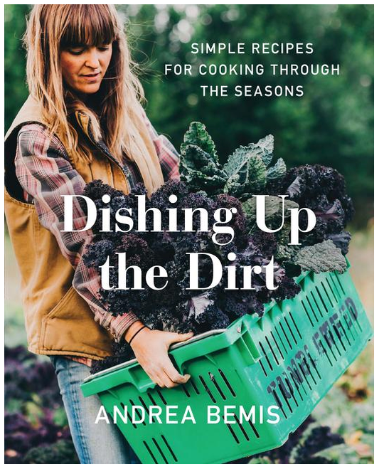 Dishing Up the Dirt: Simple Recipes for Cooking Through the Seasons