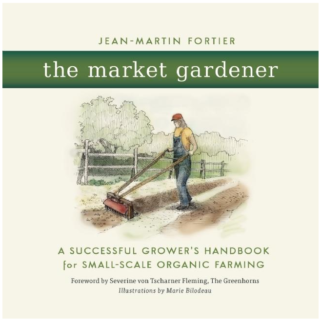 The Market Gardener: A Successful Grower's Handbook for Small-Scale Organic Farming