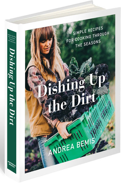 Dishing Up the Dirt: Simple Recipes for Cooking Through the Seasons